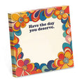 Have the Day You Deserve - Funny Sticky Note Pad